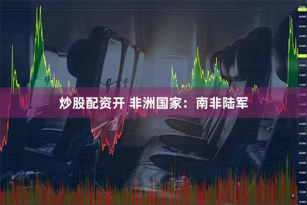 炒股配资开 非洲国家：南非陆军
